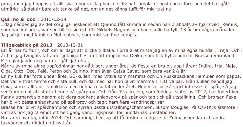 Remus, som han kallades, var son till Jessie och Ch Mikkels Magnus och han skulle ha fyllt 13 år om några månader. Jag sörjer med familjen Mühlenbock, som mist sin fine kompis.