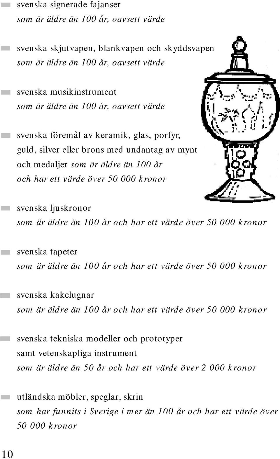 är äldre än 100 år och har ett värde över 50 000 kro n o r svenska tapeter som är äldre än 100 år och har ett värde över 50 000 kro n o r svenska kakelugnar som är äldre än 100 år och har ett värde