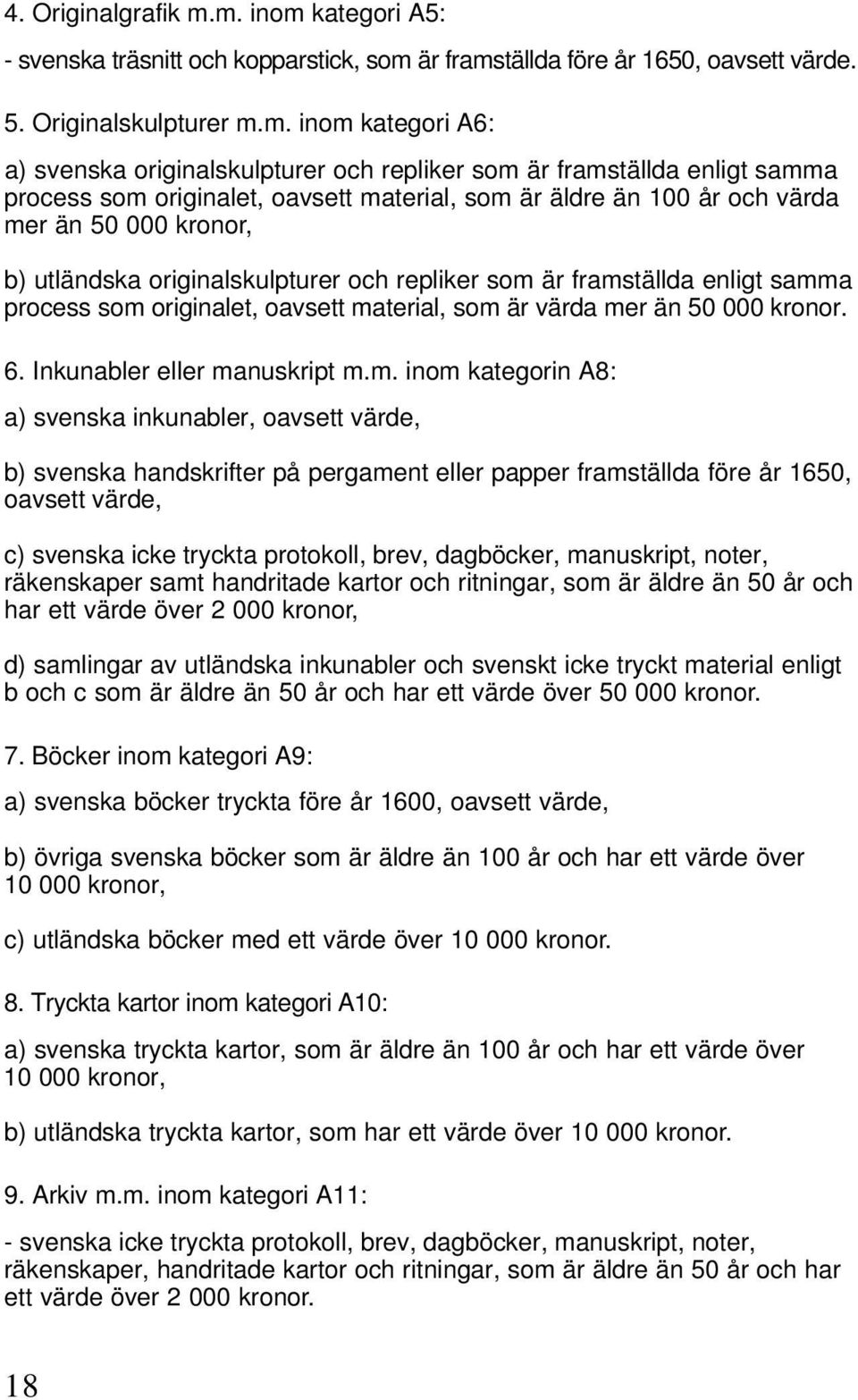 framställda enligt samma process som originalet, oavsett material, som är äldre än 100 år och värda mer än 50 000 kronor, b) utländska originalskulpturer och repliker som är framställda enligt samma