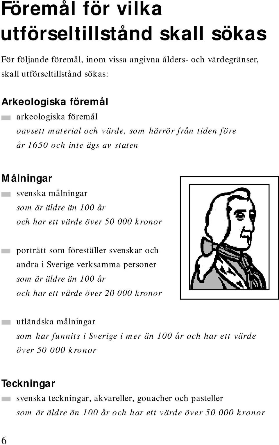 porträtt som föreställer svenskar och andra i Sverige verksamma personer som är äldre än 100 år och har ett värde över 20 000 kronor utländska målningar som har funnits i Sverige i