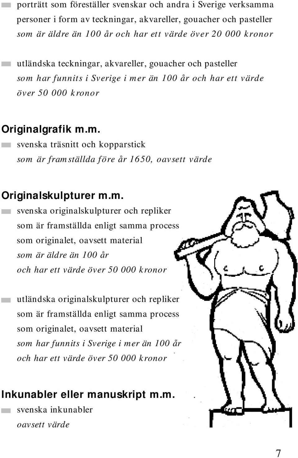 m. svenska originalskulpturer och repliker som är framställda enligt samma process som originalet, oavsett material som är äldre än 100 år och har ett värde över 50 000 kronor utländska