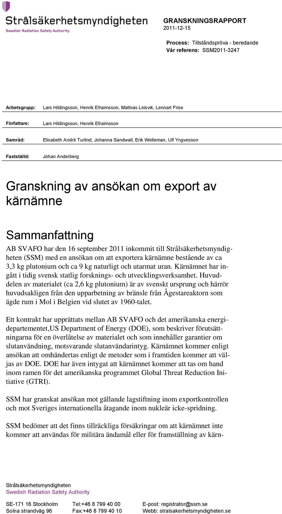 AB SVAFO har den 16 september 2011 inkommit till Strålsäkerhetsmyndigheten (SSM) med en ansökan om att exportera kärnämne bestående av ca 3,3 kg plutonium och ca 9 kg naturligt och utarmat uran.