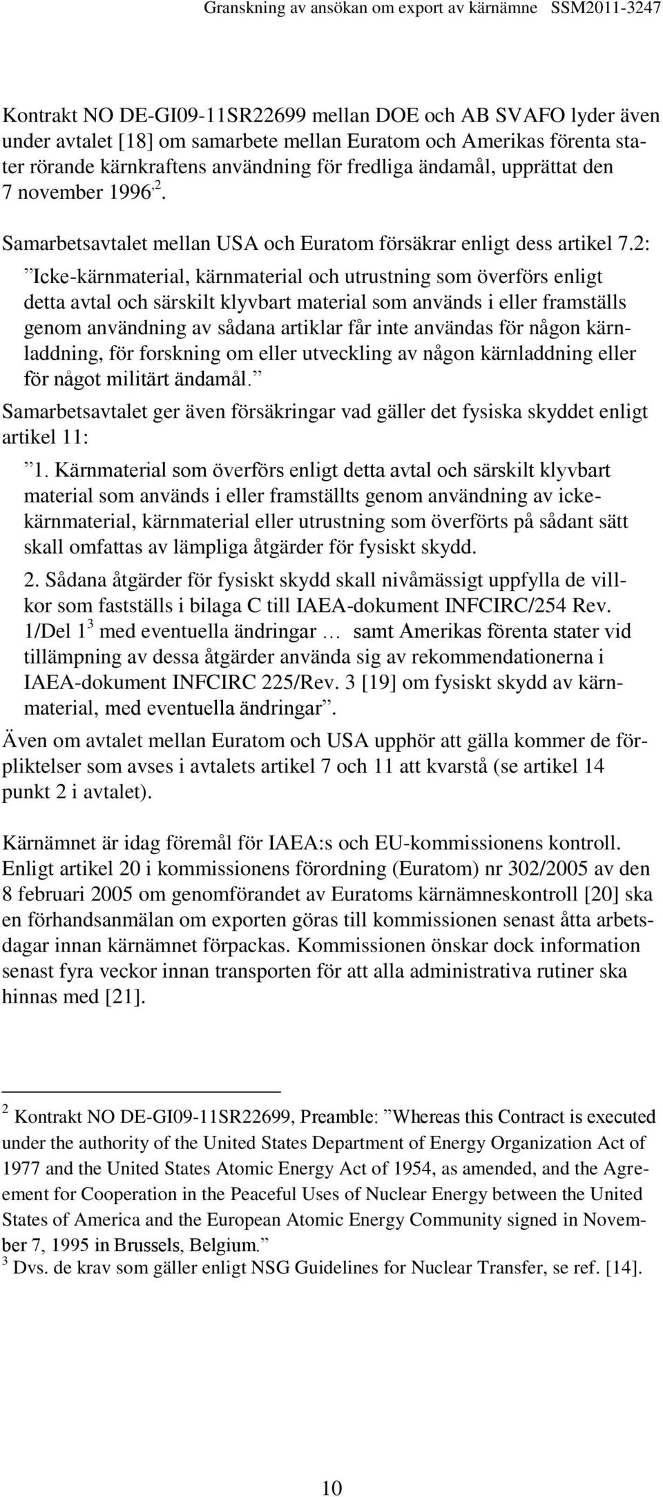 2: Icke-kärnmaterial, kärnmaterial och utrustning som överförs enligt detta avtal och särskilt klyvbart material som används i eller framställs genom användning av sådana artiklar får inte användas