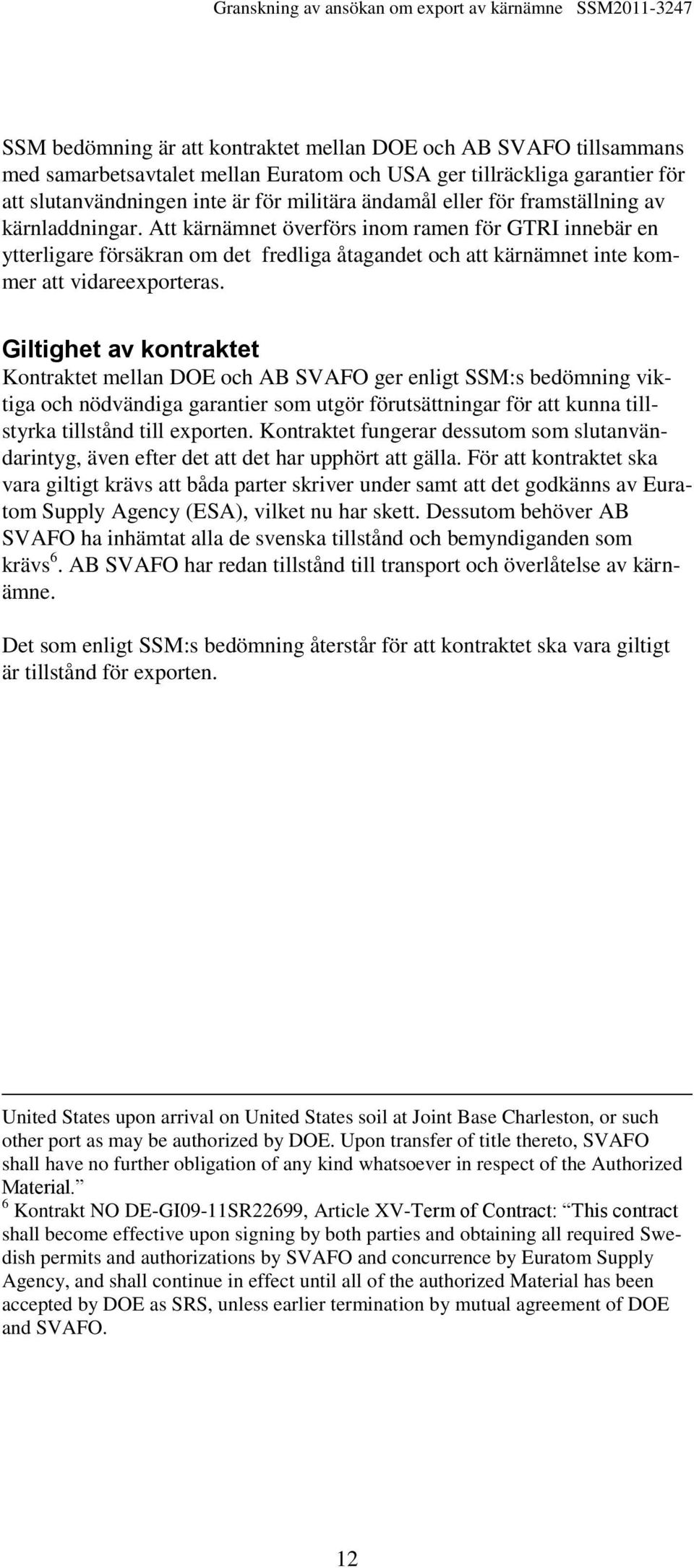 Giltighet av kontraktet Kontraktet mellan DOE och AB SVAFO ger enligt SSM:s bedömning viktiga och nödvändiga garantier som utgör förutsättningar för att kunna tillstyrka tillstånd till exporten.