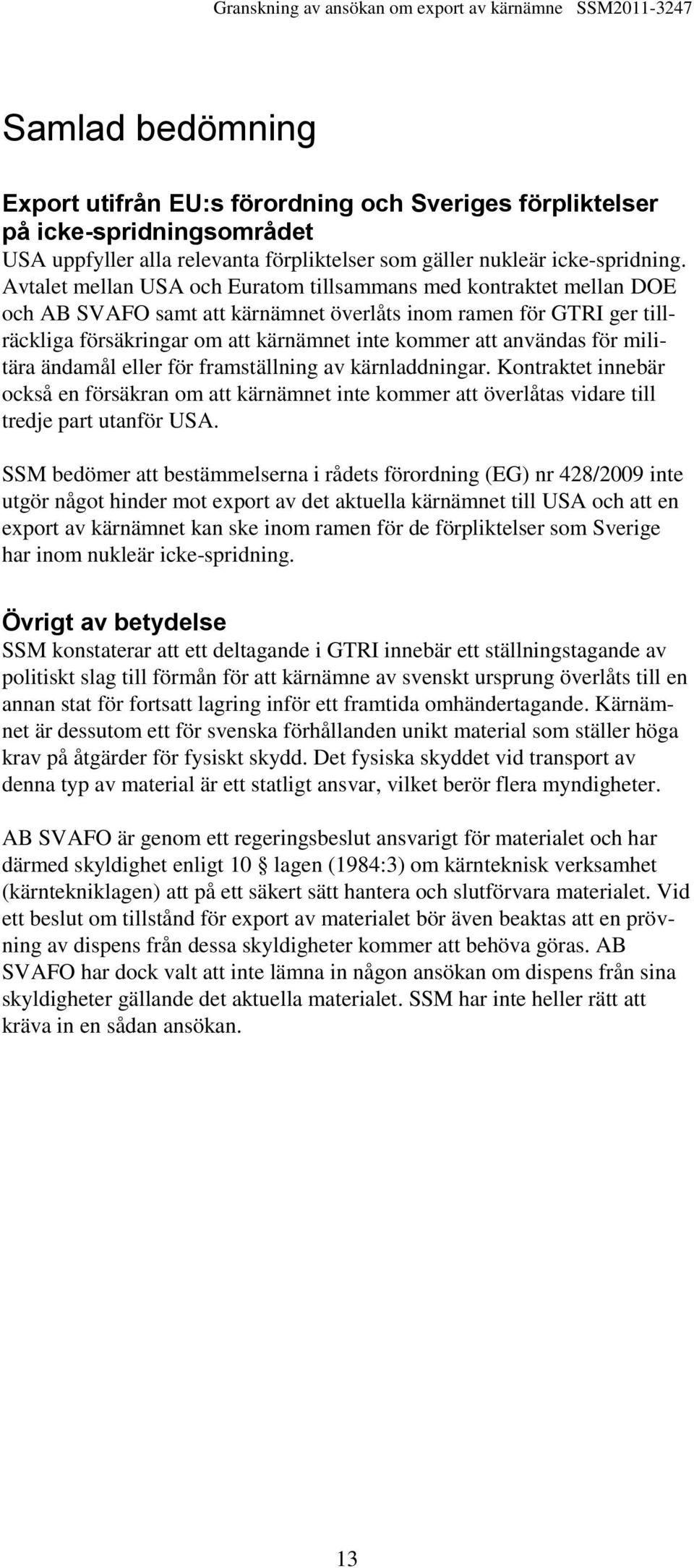 användas för militära ändamål eller för framställning av kärnladdningar. Kontraktet innebär också en försäkran om att kärnämnet inte kommer att överlåtas vidare till tredje part utanför USA.