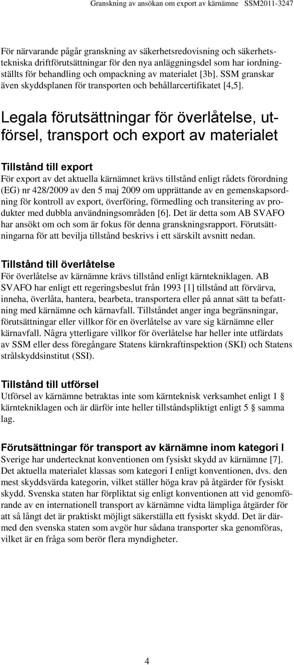 Legala förutsättningar för överlåtelse, utförsel, transport och export av materialet Tillstånd till export För export av det aktuella kärnämnet krävs tillstånd enligt rådets förordning (EG) nr