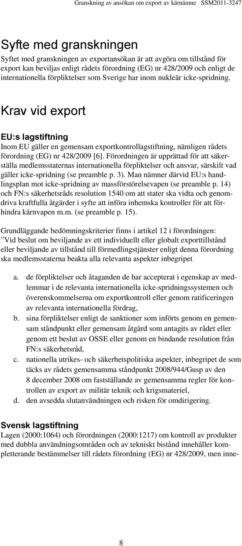 Förordningen är upprättad för att säkerställa medlemsstaternas internationella förpliktelser och ansvar, särskilt vad gäller icke-spridning (se preamble p. 3).