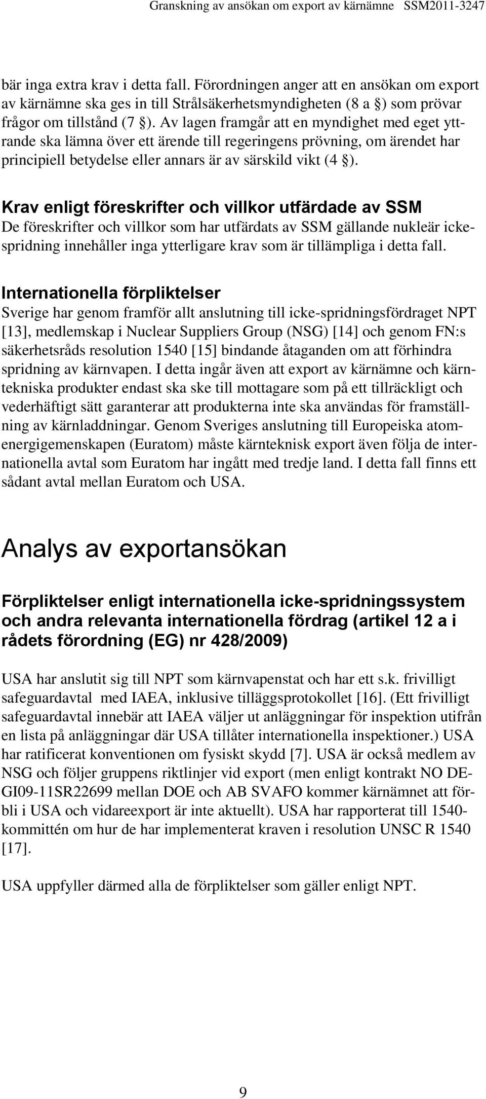 Krav enligt föreskrifter och villkor utfärdade av SSM De föreskrifter och villkor som har utfärdats av SSM gällande nukleär ickespridning innehåller inga ytterligare krav som är tillämpliga i detta