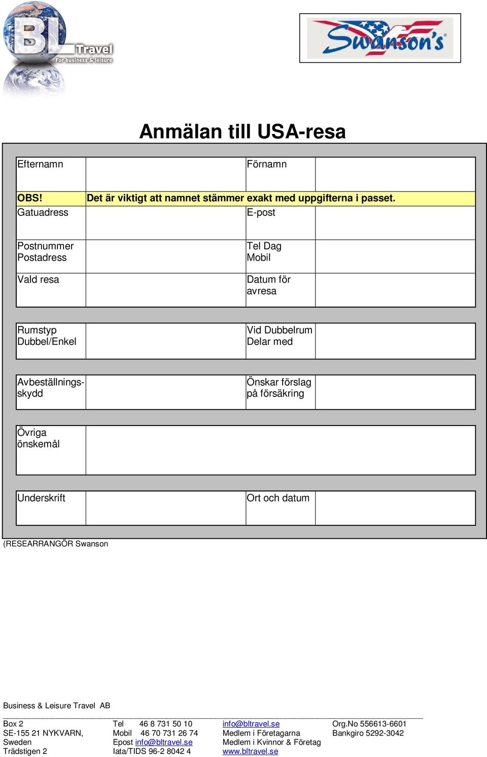 E-post Postnummer Postadress Vald resa Tel Dag Mobil Datum för avresa Rumstyp Dubbel/Enkel Vid