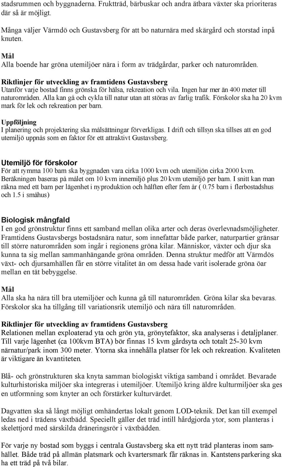 Riktlinjer för utveckling av framtidens Gustavsberg Utanför varje bostad finns grönska för hälsa, rekreation och vila. Ingen har mer än 400 meter till naturområden.