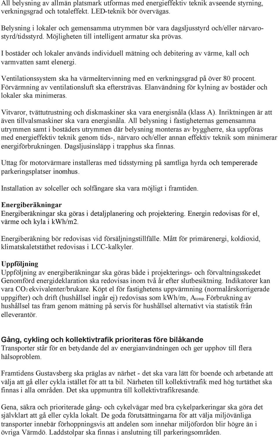 I bostäder och lokaler används individuell mätning och debitering av värme, kall och varmvatten samt elenergi. Ventilationssystem ska ha värmeåtervinning med en verkningsgrad på över 80 procent.