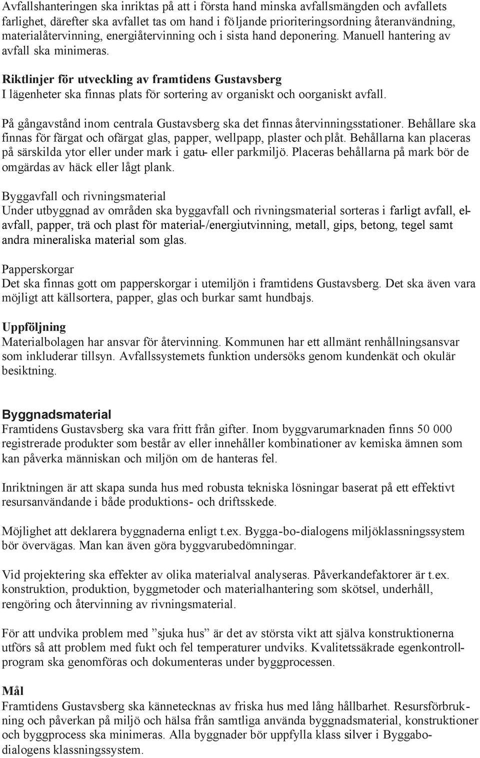 Riktlinjer för utveckling av framtidens Gustavsberg I lägenheter ska finnas plats för sortering av organiskt och oorganiskt avfall.