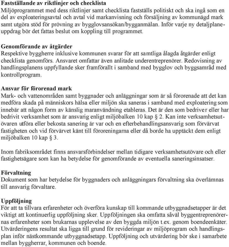 Genomförande av åtgärder Respektive byggherre inklusive kommunen svarar för att samtliga ålagda åtgärder enligt checklista genomförs. Ansvaret omfattar även anlitade underentreprenörer.