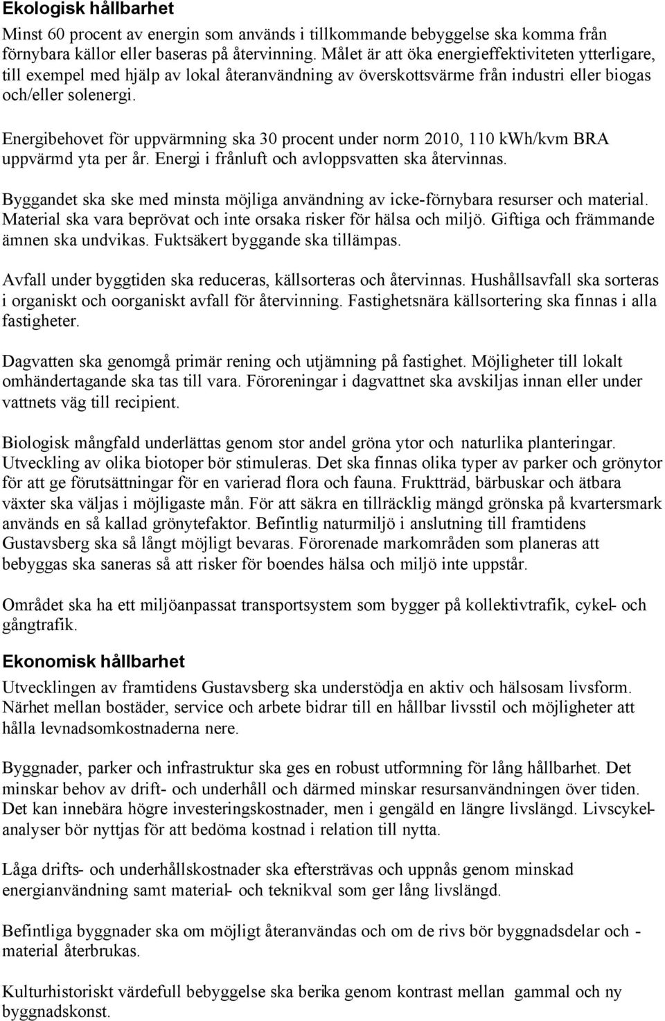 Energibehovet för uppvärmning ska 30 procent under norm 2010, 110 kwh/kvm BRA uppvärmd yta per år. Energi i frånluft och avloppsvatten ska återvinnas.