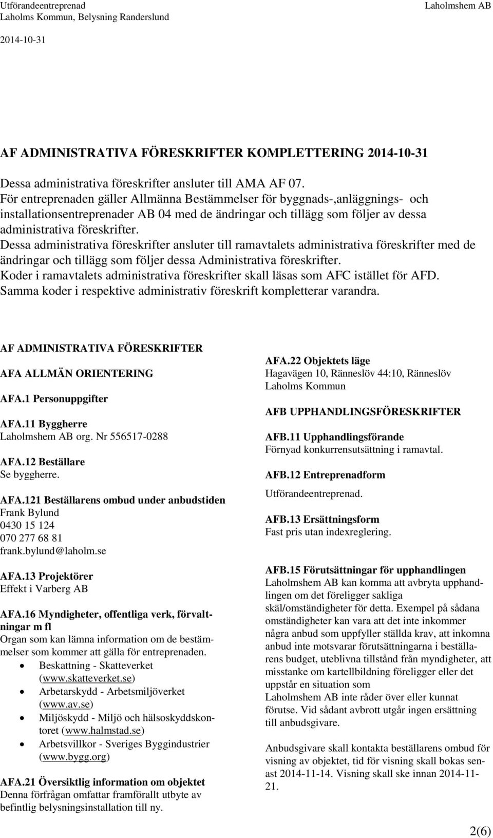 Dessa administrativa föreskrifter ansluter till ramavtalets administrativa föreskrifter med de ändringar och tillägg som följer dessa Administrativa föreskrifter.