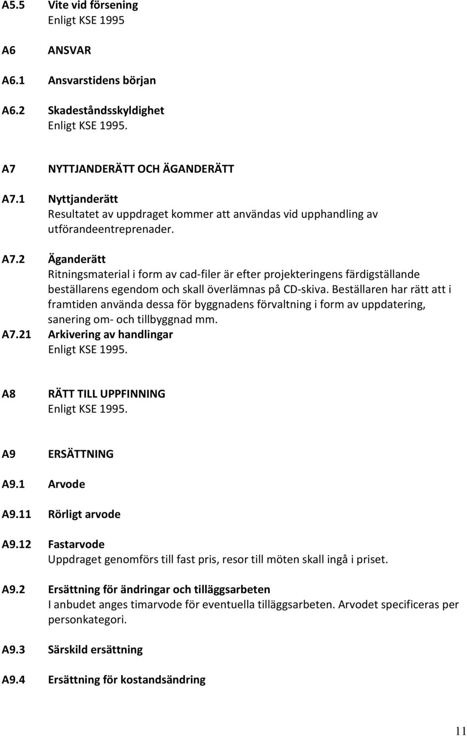 2 Äganderätt Ritningsmaterial i form av cad-filer är efter projekteringens färdigställande beställarens egendom och skall överlämnas på CD-skiva.