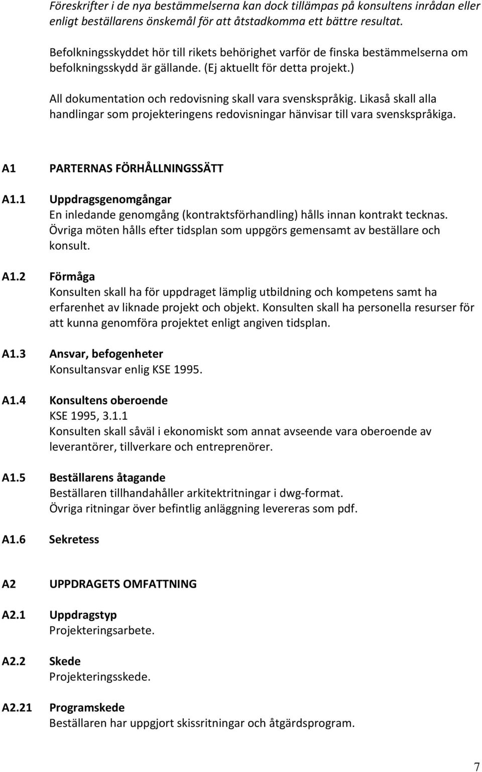 ) All dokumentation och redovisning skall vara svenskspråkig. Likaså skall alla handlingar som projekteringens redovisningar hänvisar till vara svenskspråkiga. A1 PARTERNAS FÖRHÅLLNINGSSÄTT A1.