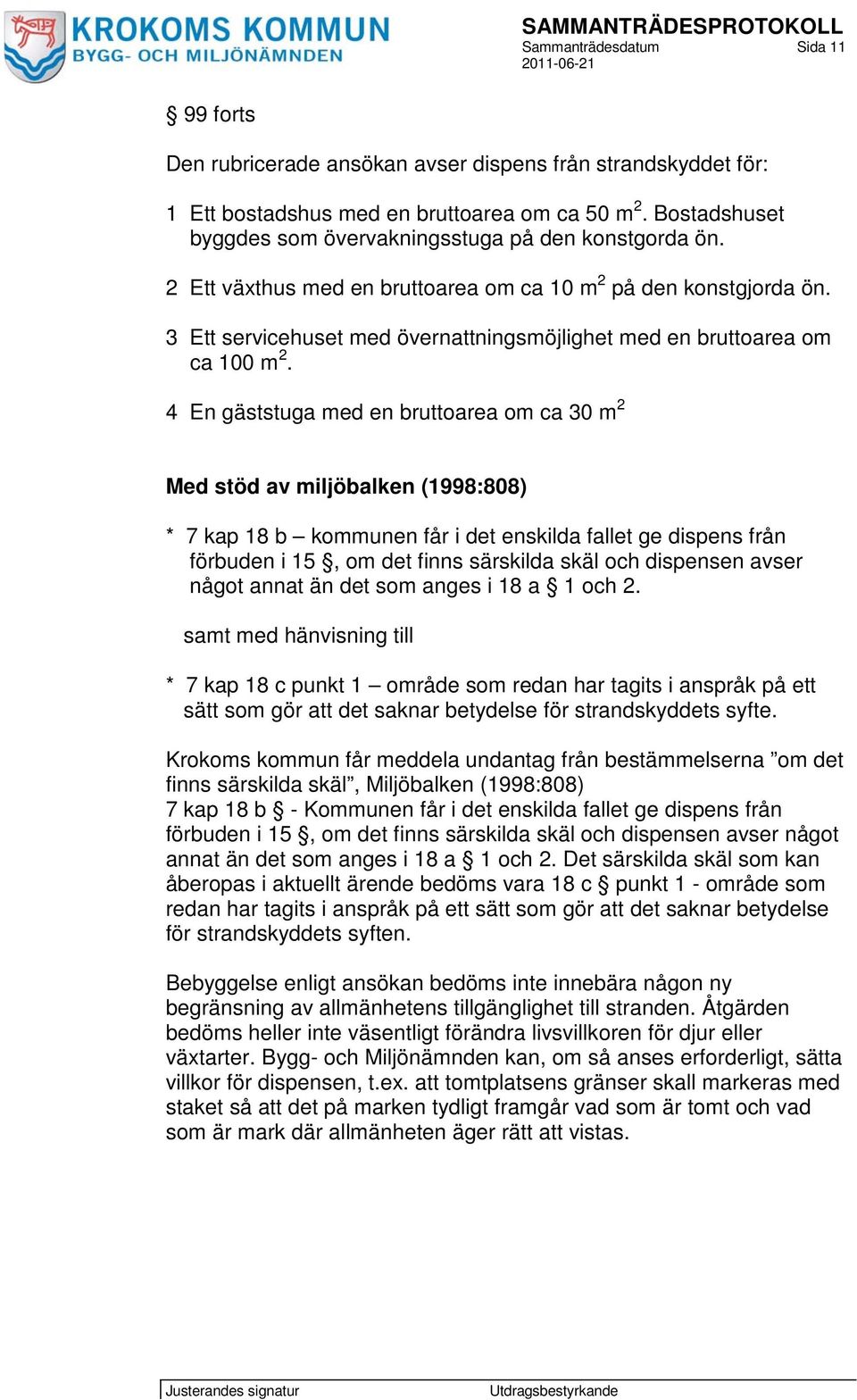 3 Ett servicehuset med övernattningsmöjlighet med en bruttoarea om ca 100 m 2.