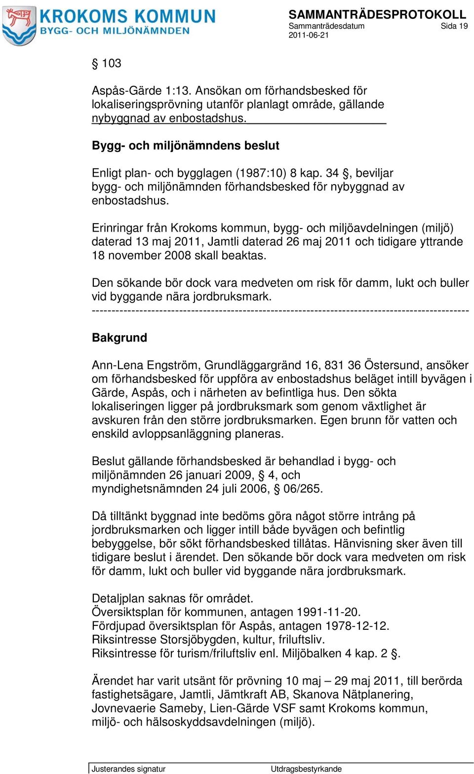 Erinringar från Krokoms kommun, bygg- och miljöavdelningen (miljö) daterad 13 maj 2011, Jamtli daterad 26 maj 2011 och tidigare yttrande 18 november 2008 skall beaktas.