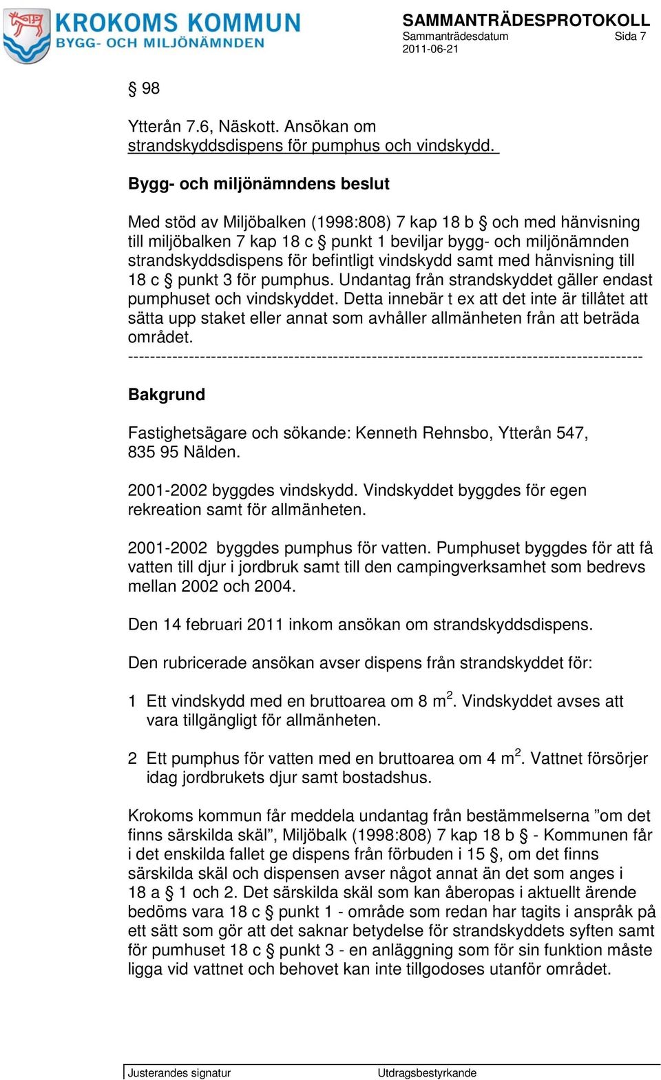 vindskydd samt med hänvisning till 18 c punkt 3 för pumphus. Undantag från strandskyddet gäller endast pumphuset och vindskyddet.