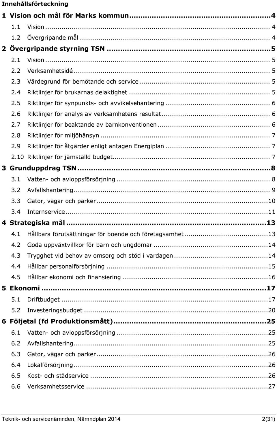 .. 6 2.8 Riktlinjer för miljöhänsyn... 7 2.9 Riktlinjer för åtgärder enligt antagen Energiplan... 7 2.10 Riktlinjer för jämställd budget... 7 3 Grunduppdrag TSN... 8 3.