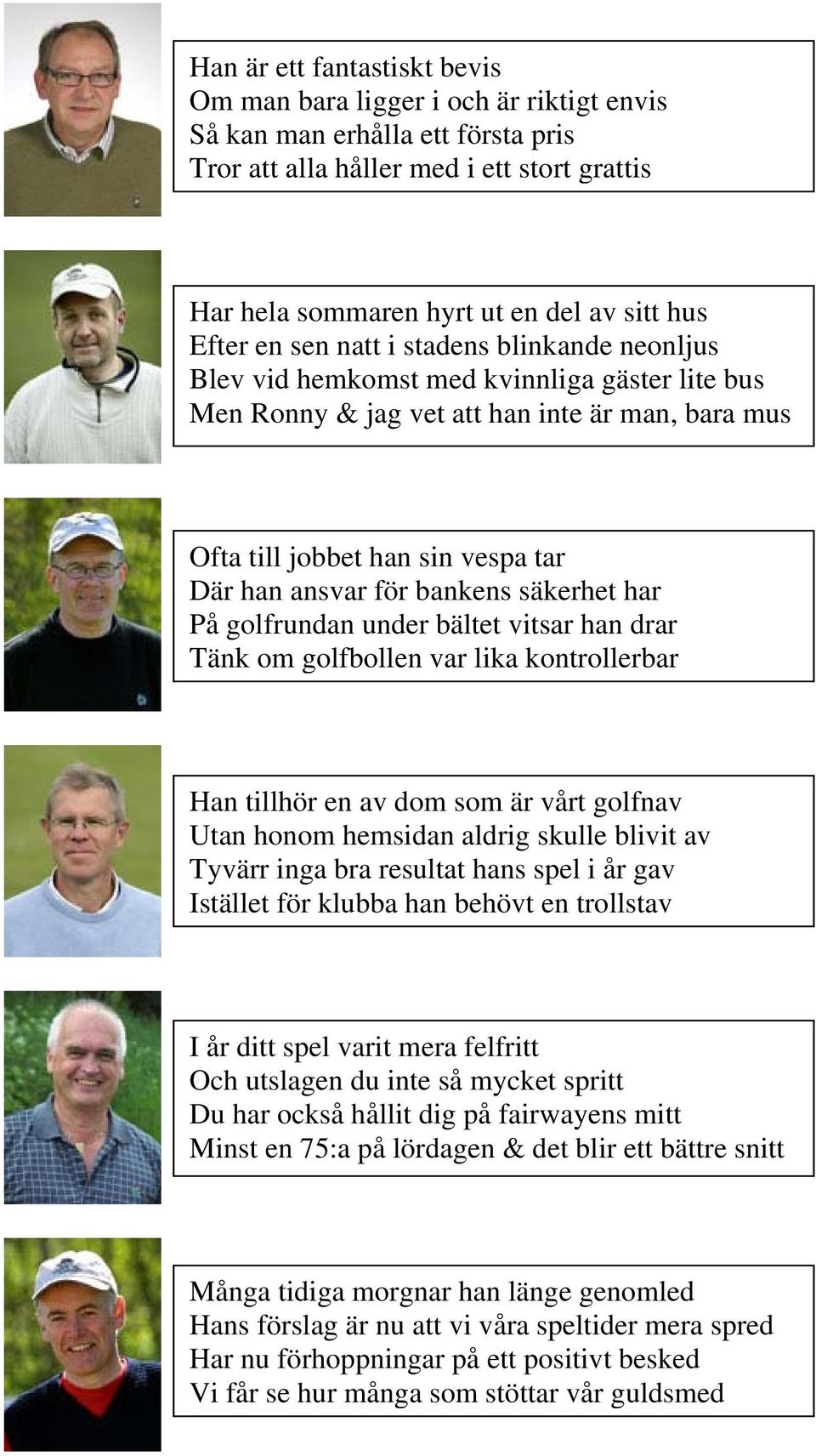 bankens säkerhet har På golfrundan under bältet vitsar han drar Tänk om golfbollen var lika kontrollerbar Han tillhör en av dom som är vårt golfnav Utan honom hemsidan aldrig skulle blivit av Tyvärr