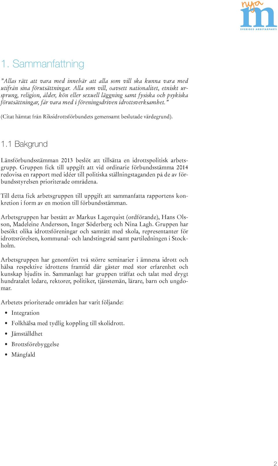 (Citat hämtat från Riksidrottsförbundets gemensamt beslutade värdegrund). 1.1 Bakgrund Länsförbundsstämman 2013 beslöt att tillsätta en idrottspolitisk arbetsgrupp.