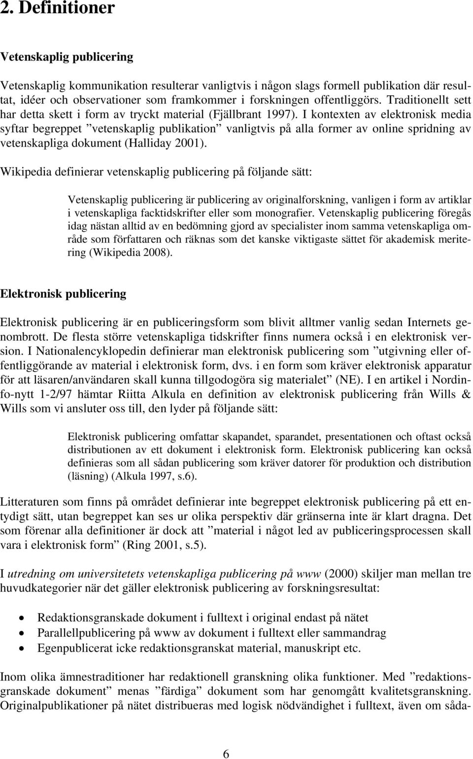 I kontexten av elektronisk media syftar begreppet vetenskaplig publikation vanligtvis på alla former av online spridning av vetenskapliga dokument (Halliday 2001).