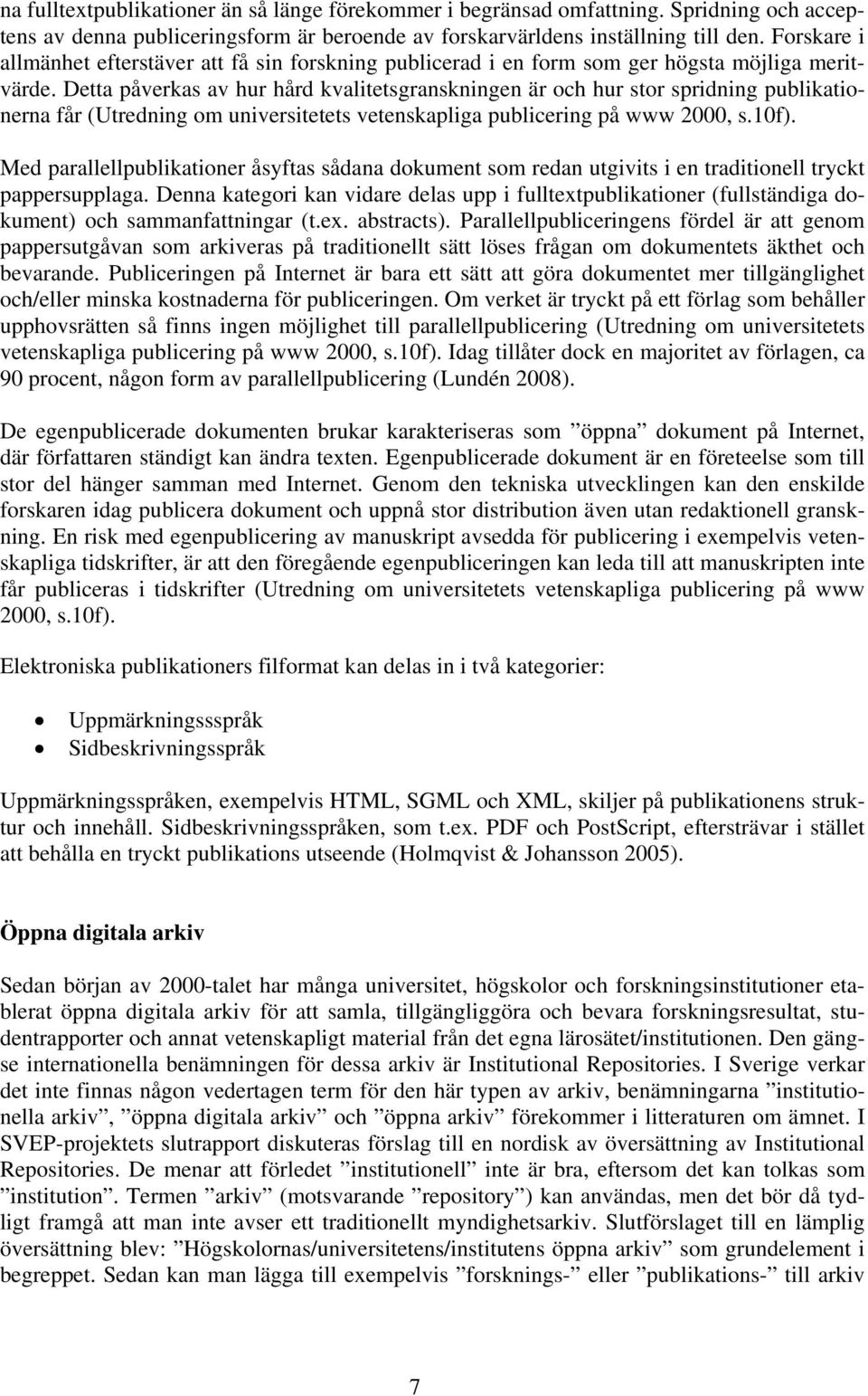 Detta påverkas av hur hård kvalitetsgranskningen är och hur stor spridning publikationerna får (Utredning om universitetets vetenskapliga publicering på www 2000, s.10f).