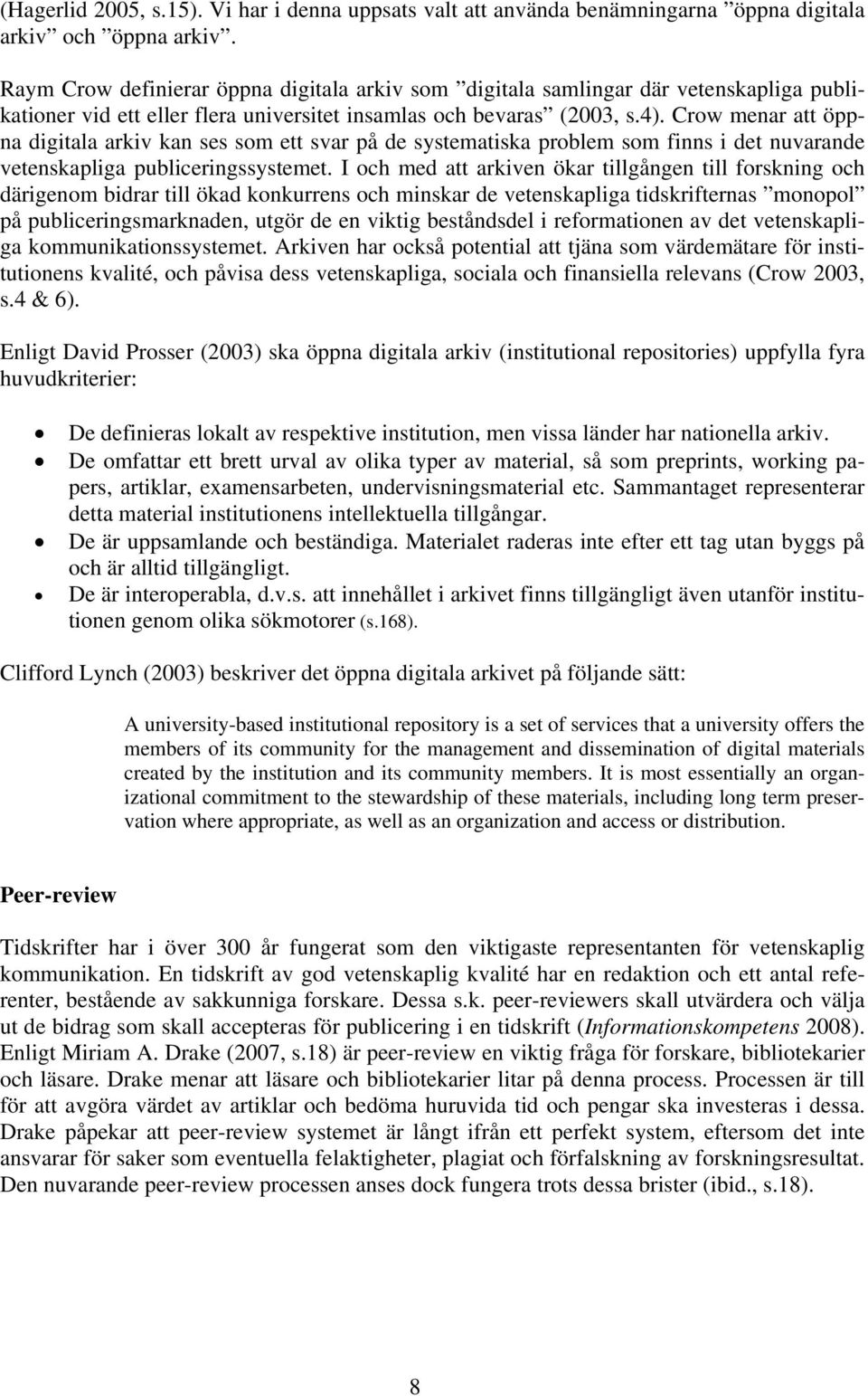 Crow menar att öppna digitala arkiv kan ses som ett svar på de systematiska problem som finns i det nuvarande vetenskapliga publiceringssystemet.