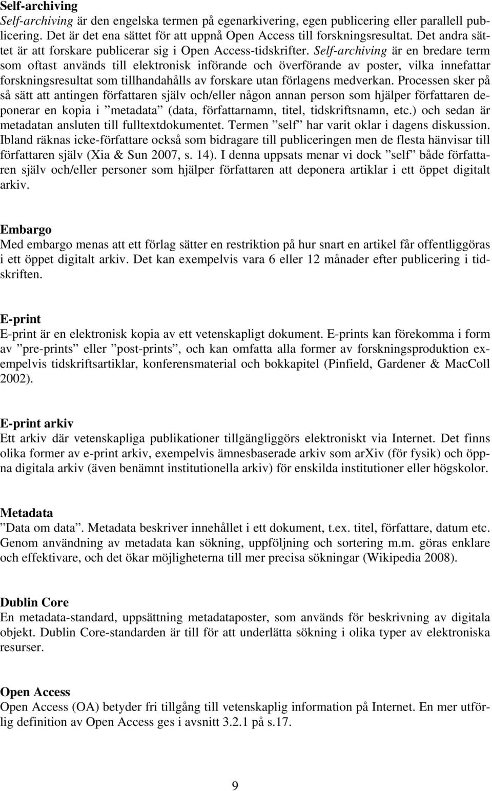 Self-archiving är en bredare term som oftast används till elektronisk införande och överförande av poster, vilka innefattar forskningsresultat som tillhandahålls av forskare utan förlagens medverkan.