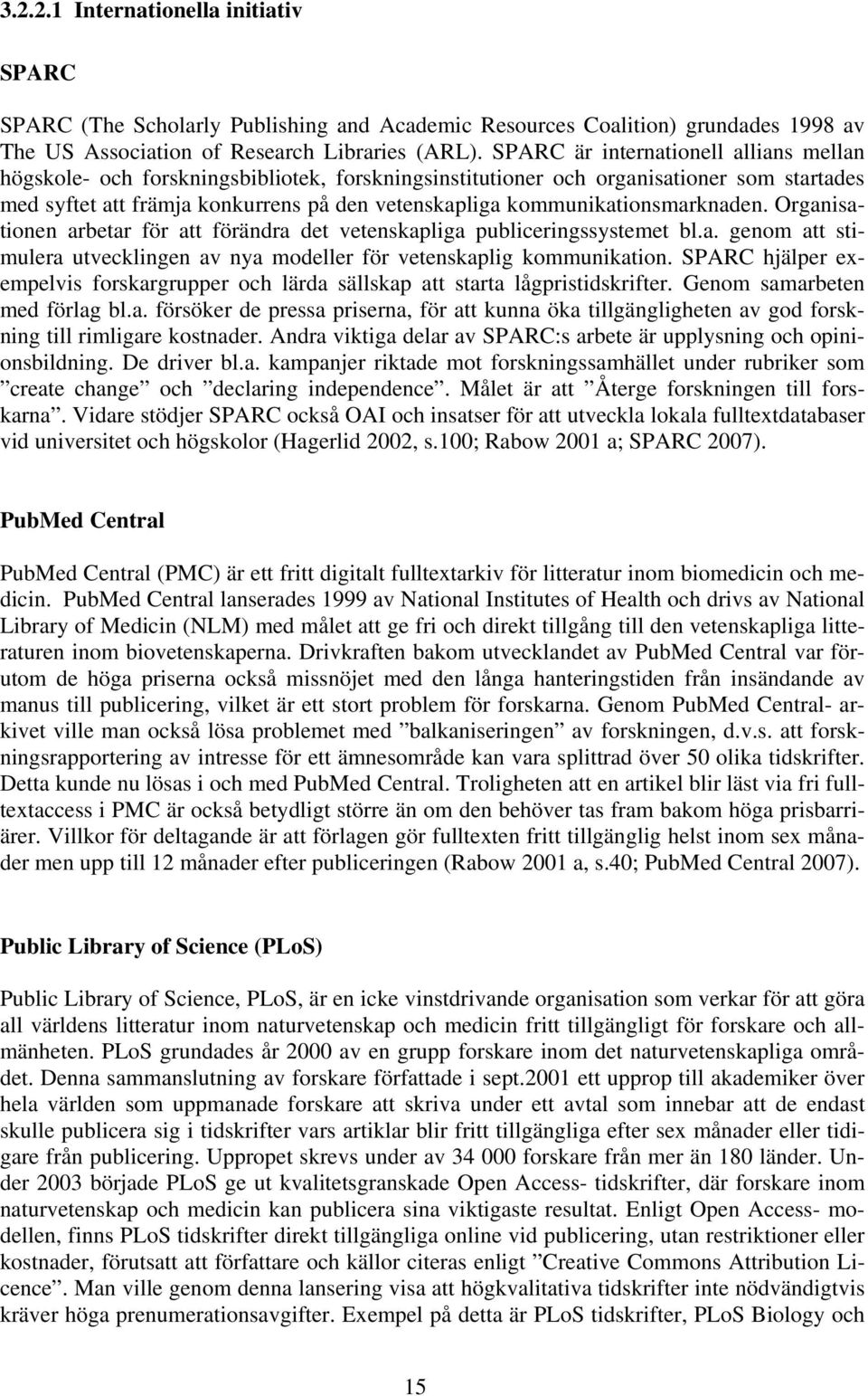 kommunikationsmarknaden. Organisationen arbetar för att förändra det vetenskapliga publiceringssystemet bl.a. genom att stimulera utvecklingen av nya modeller för vetenskaplig kommunikation.