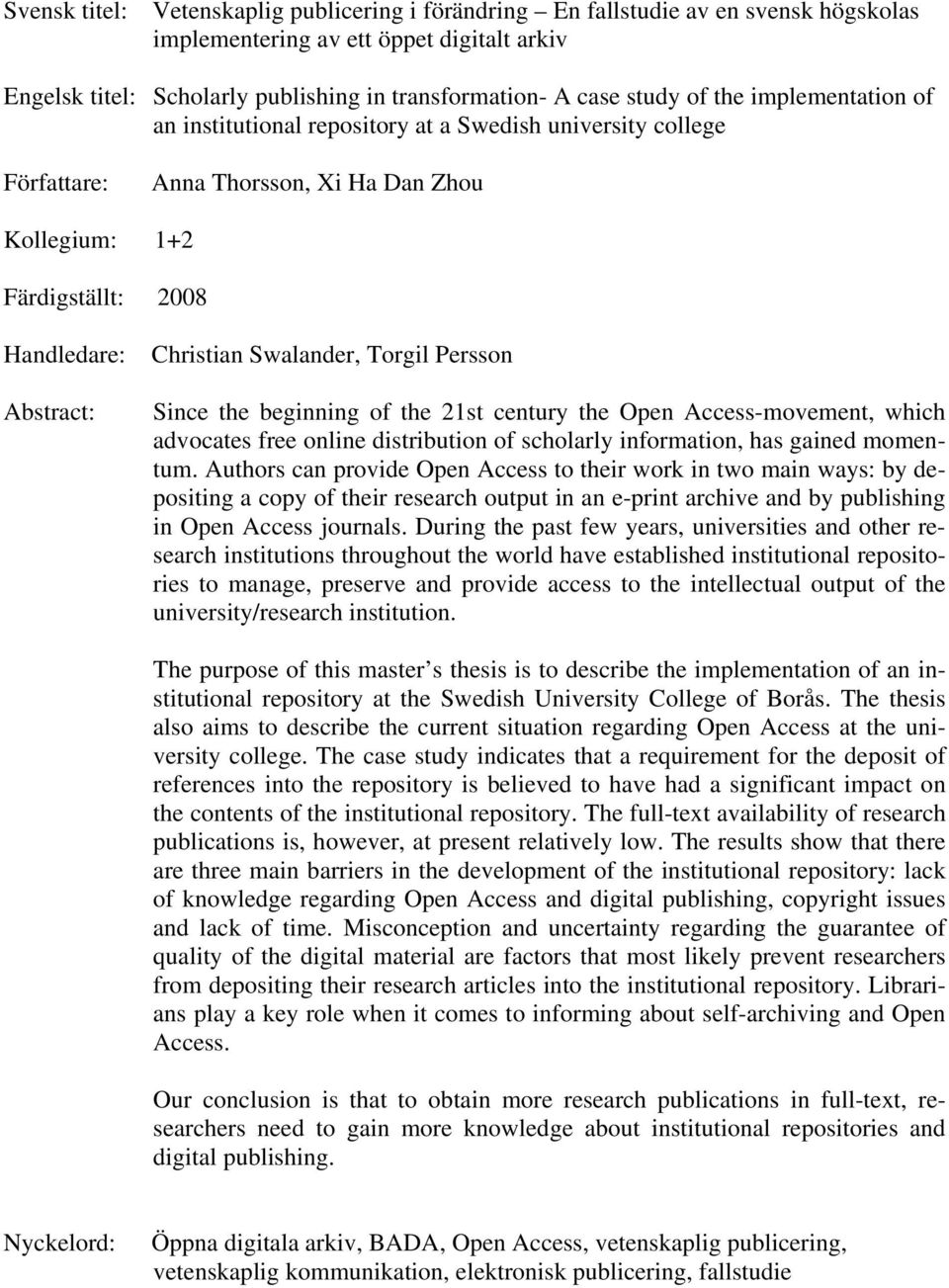 Swalander, Torgil Persson Since the beginning of the 21st century the Open Access-movement, which advocates free online distribution of scholarly information, has gained momentum.