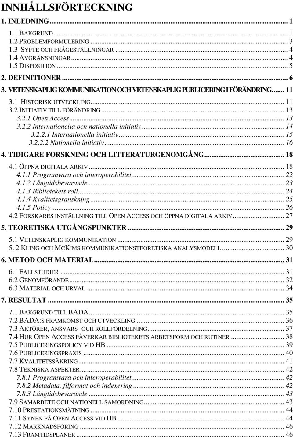 .. 14 3.2.2.1 Internationella initiativ... 15 3.2.2.2 Nationella initiativ... 16 4. TIDIGARE FORSKNING OCH LITTERATURGENOMGÅNG... 18 4.1 ÖPPNA DIGITALA ARKIV... 18 4.1.1 Programvara och interoperabilitet.