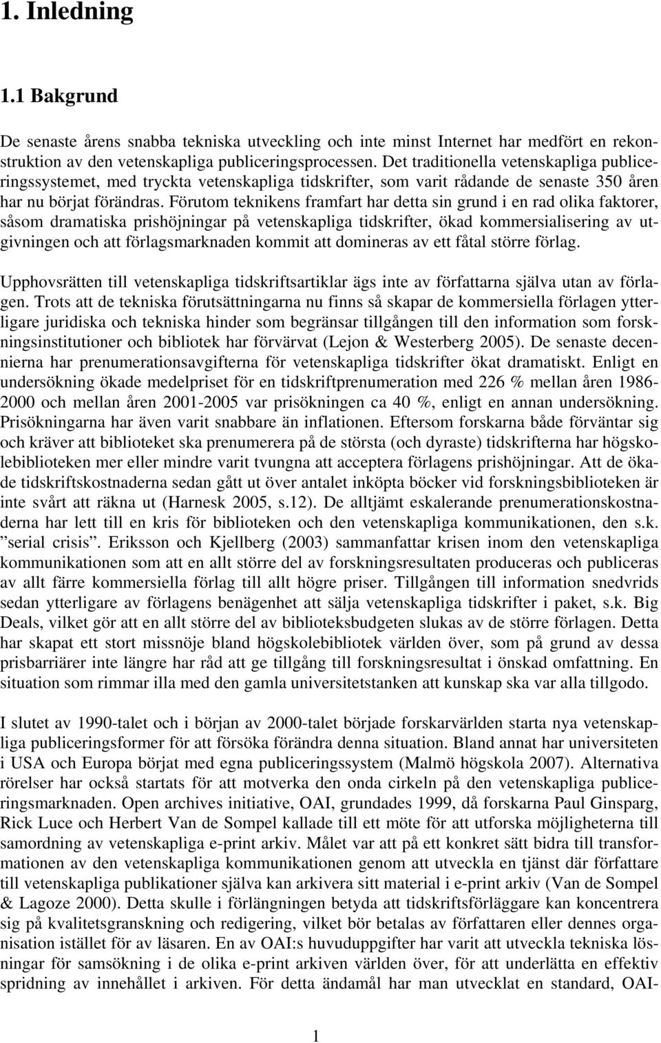 Förutom teknikens framfart har detta sin grund i en rad olika faktorer, såsom dramatiska prishöjningar på vetenskapliga tidskrifter, ökad kommersialisering av utgivningen och att förlagsmarknaden