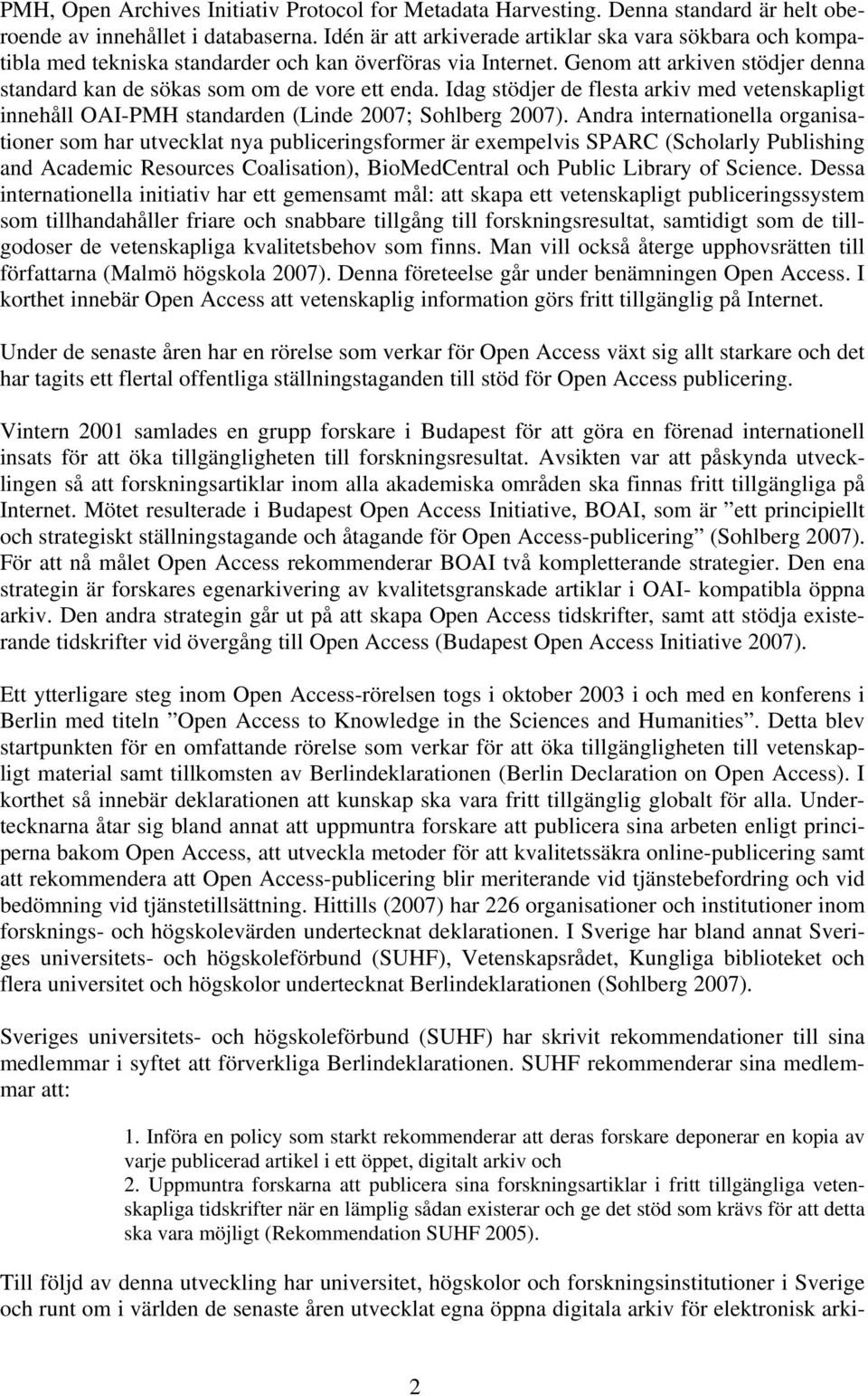 Idag stödjer de flesta arkiv med vetenskapligt innehåll OAI-PMH standarden (Linde 2007; Sohlberg 2007).