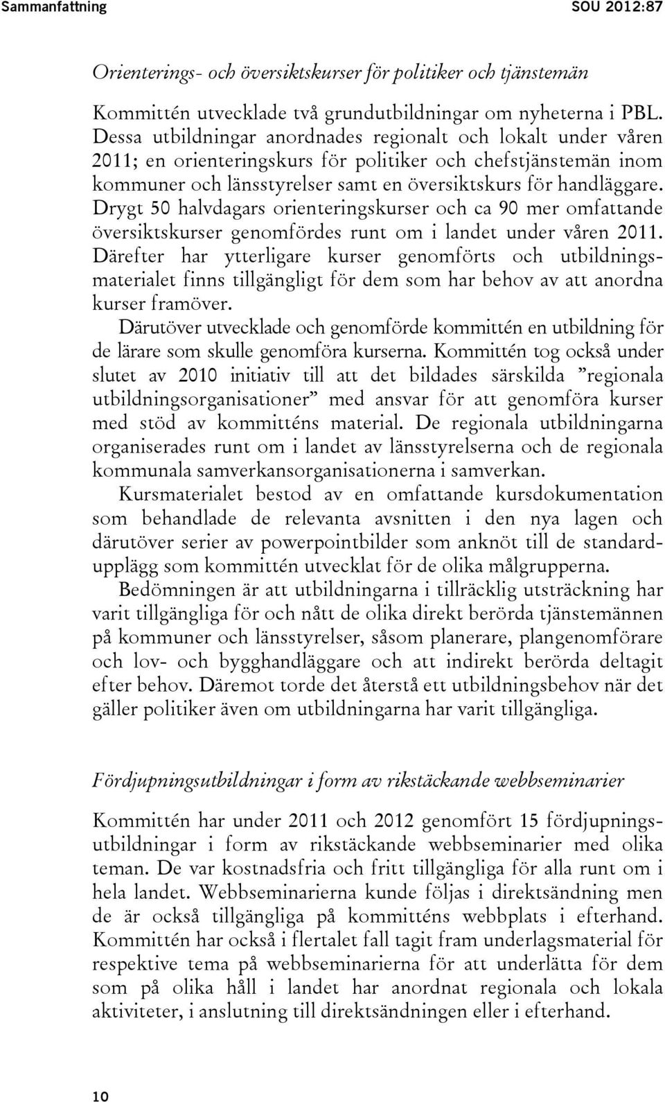 Drygt 50 halvdagars orienteringskurser och ca 90 mer omfattande översiktskurser genomfördes runt om i landet under våren 2011.