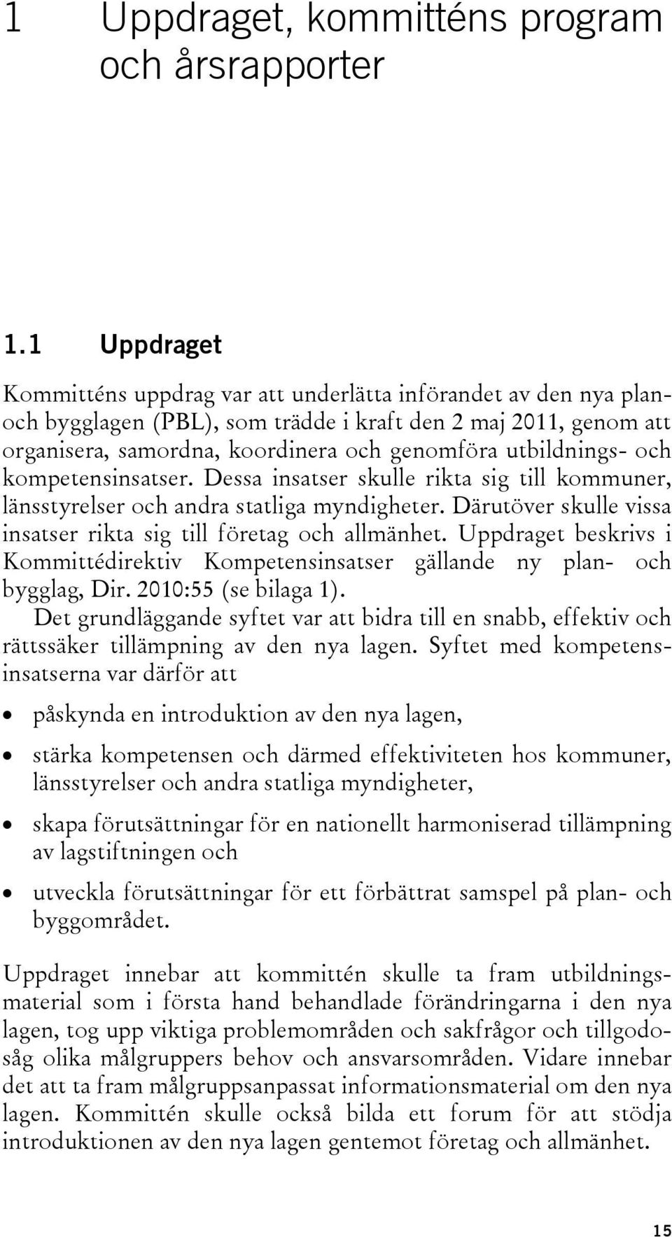 utbildnings- och kompetensinsatser. Dessa insatser skulle rikta sig till kommuner, länsstyrelser och andra statliga myndigheter. Därutöver skulle vissa insatser rikta sig till företag och allmänhet.