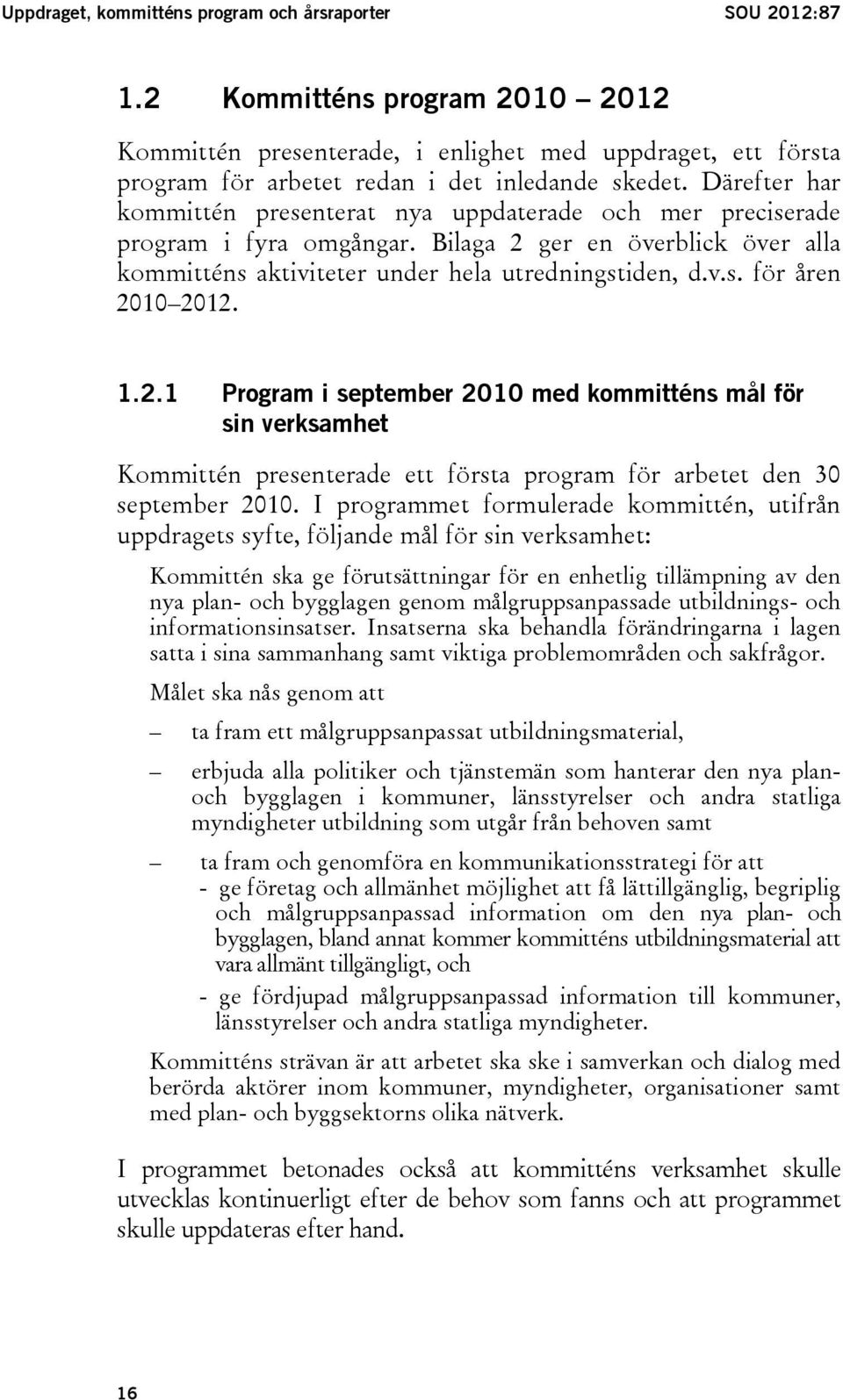 Därefter har kommittén presenterat nya uppdaterade och mer preciserade program i fyra omgångar. Bilaga 2 ger en överblick över alla kommitténs aktiviteter under hela utredningstiden, d.v.s. för åren 2010 2012.