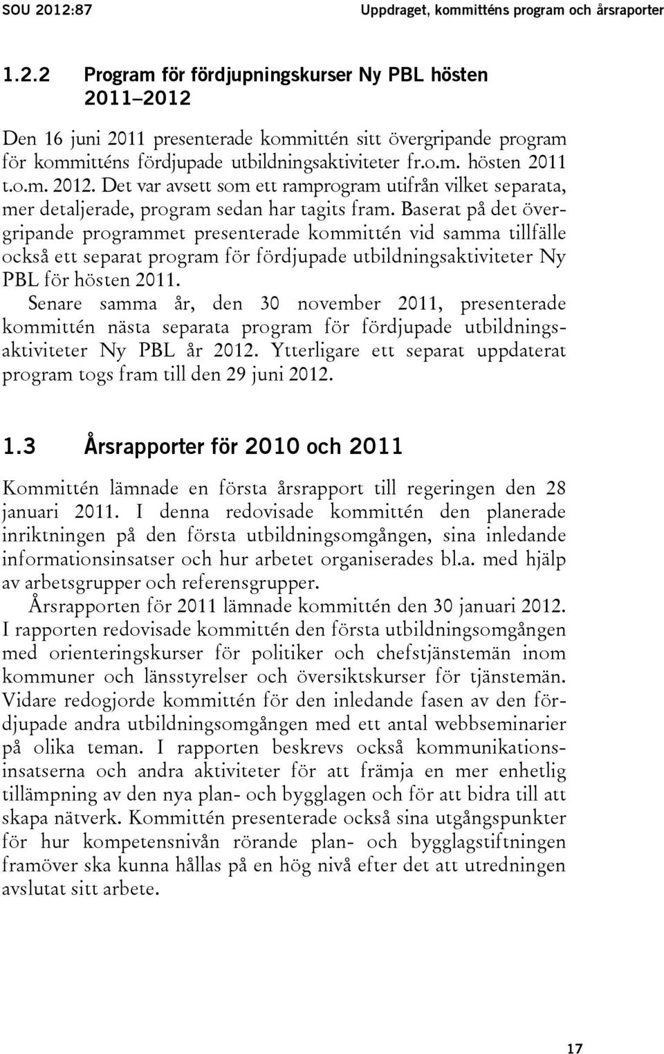 Baserat på det övergripande programmet presenterade kommittén vid samma tillfälle också ett separat program för fördjupade utbildningsaktiviteter Ny PBL för hösten 2011.