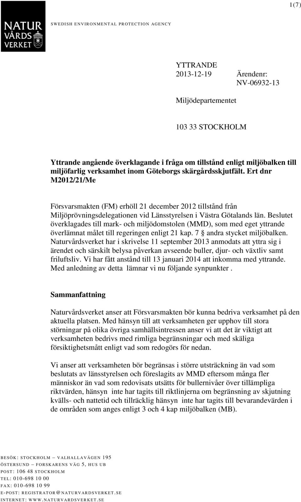 Ert dnr M2012/21/Me Försvarsmakten (FM) erhöll 21 december 2012 tillstånd från Miljöprövningsdelegationen vid Länsstyrelsen i Västra Götalands län.