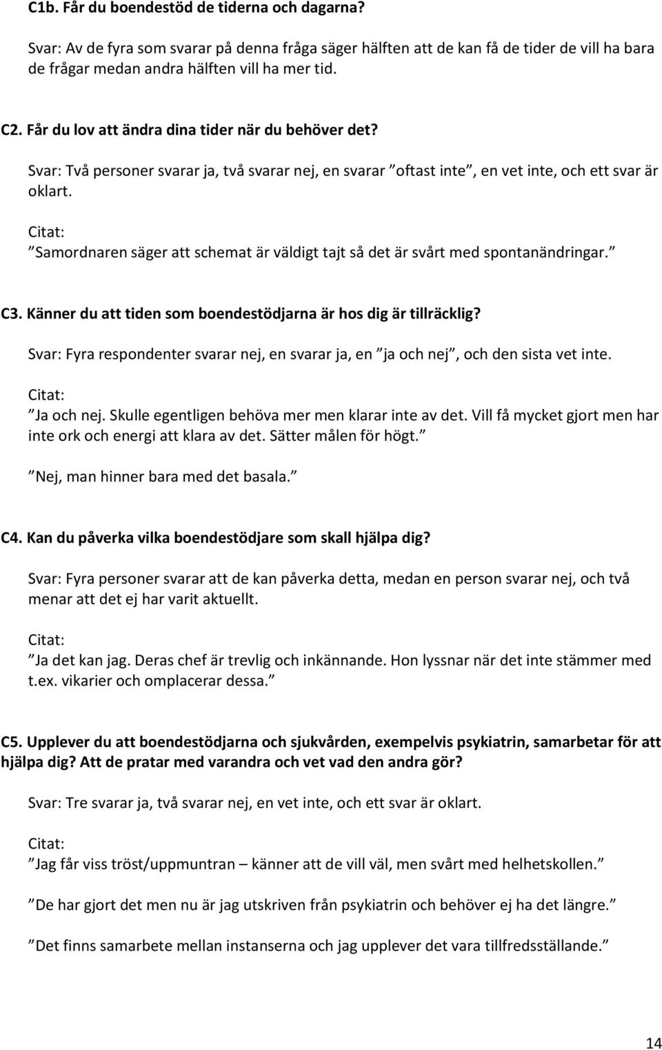 Samordnaren säger att schemat är väldigt tajt så det är svårt med spontanändringar. C3. Känner du att tiden som boendestödjarna är hos dig är tillräcklig?