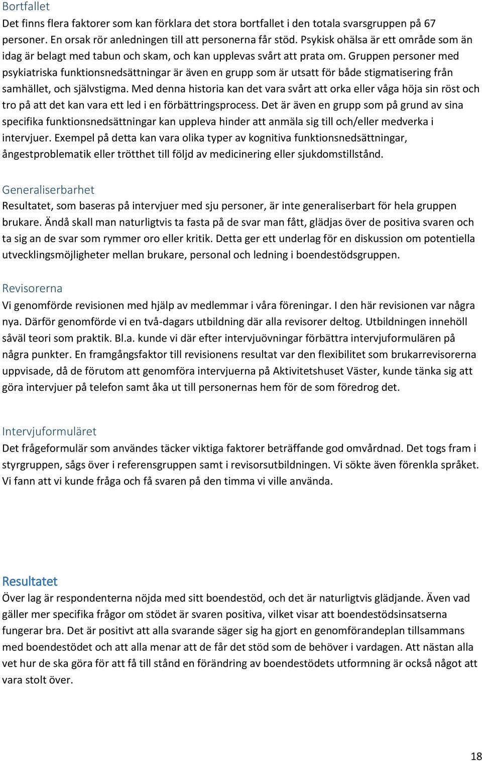 Gruppen personer med psykiatriska funktionsnedsättningar är även en grupp som är utsatt för både stigmatisering från samhället, och självstigma.