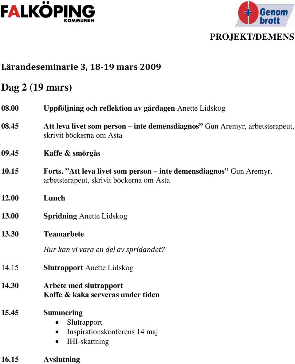 Att leva livet som person inte demensdiagnos Gun Aremyr, arbetsterapeut, skrivit böckerna om Asta 12.00 Lunch 13.00 Spridning Anette Lidskog 13.