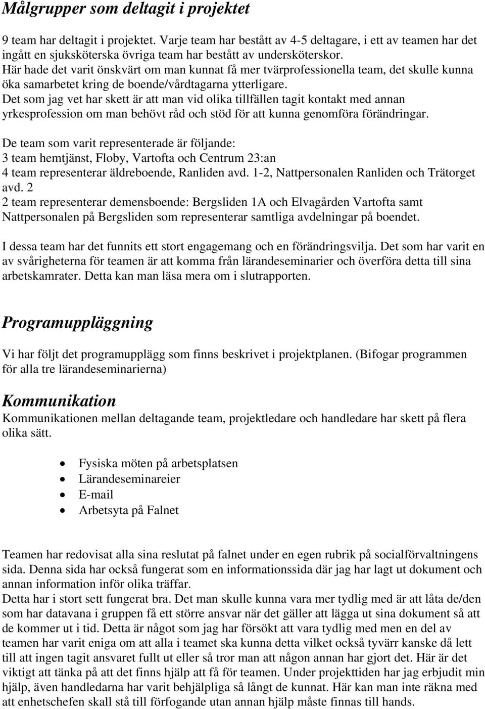 Här hade det varit önskvärt om man kunnat få mer tvärprofessionella team, det skulle kunna öka samarbetet kring de boende/vårdtagarna ytterligare.