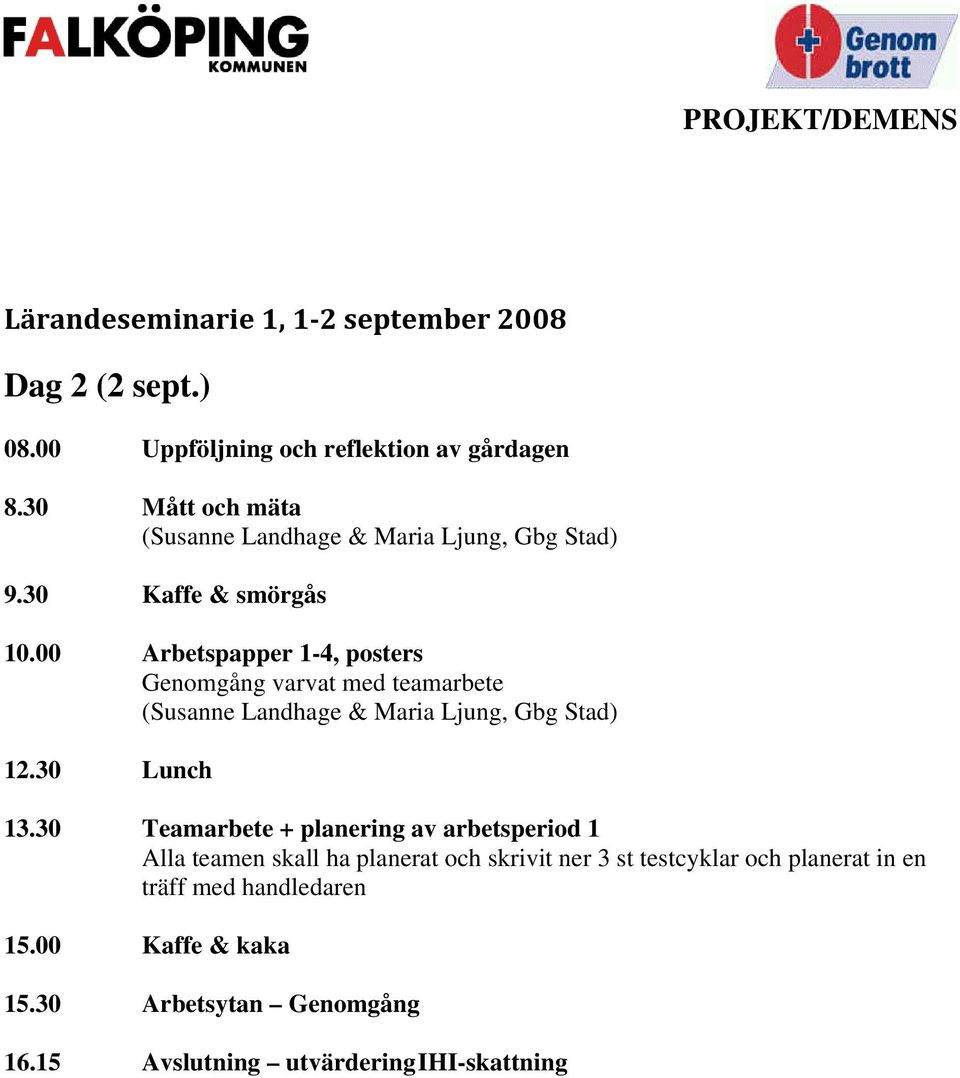 00 Arbetspapper 1-4, posters Genomgång varvat med teamarbete (Susanne Landhage & Maria Ljung, Gbg Stad) 12.30 Lunch 13.