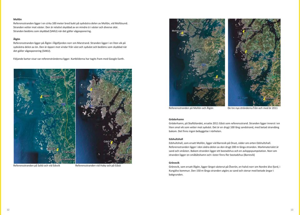 Älgön Referensstranden ligger på Älgön i Älgöfjorden norr om Marstrand. Stranden ligger i en liten vik på sydvästra delen av ön.