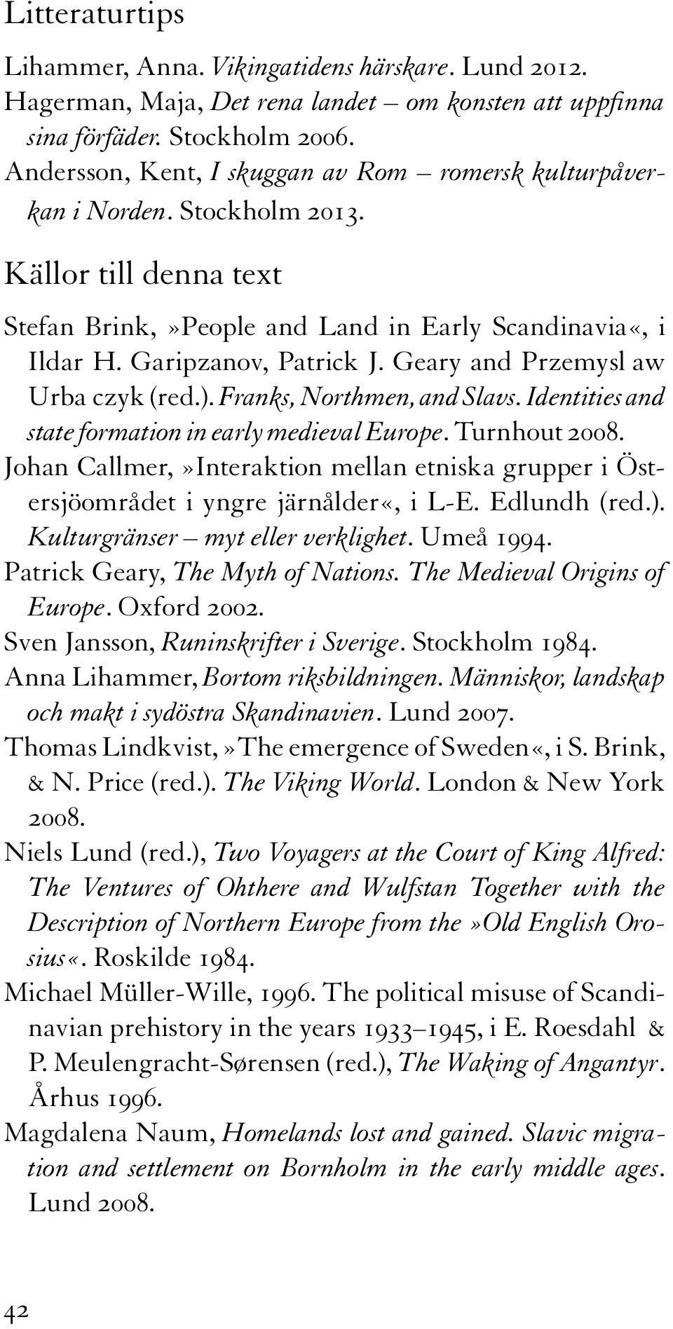 Geary and Przemysl aw Urbańczyk (red.). Franks, Northmen, and Slavs. Identities and state formation in early medieval Europe. Turnhout 2008.