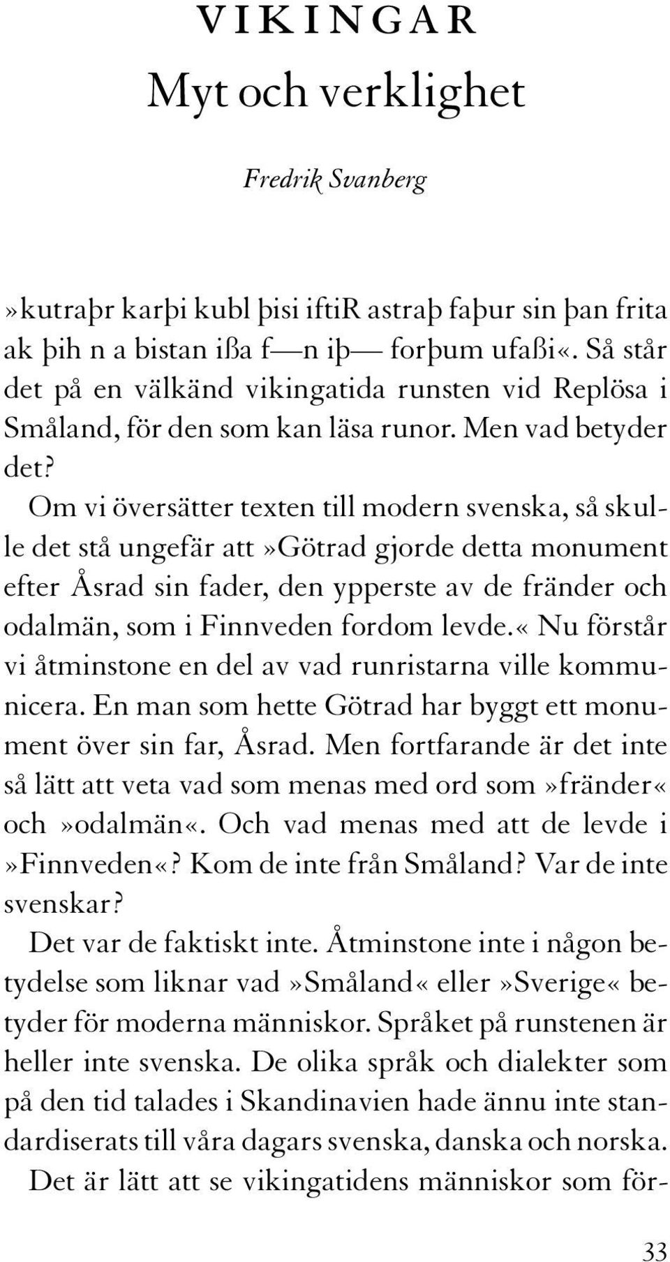 Om vi översätter texten till modern svenska, så skulle det stå ungefär att»götrad gjorde detta monument efter Åsrad sin fader, den ypperste av de fränder och odalmän, som i Finnveden fordom levde.