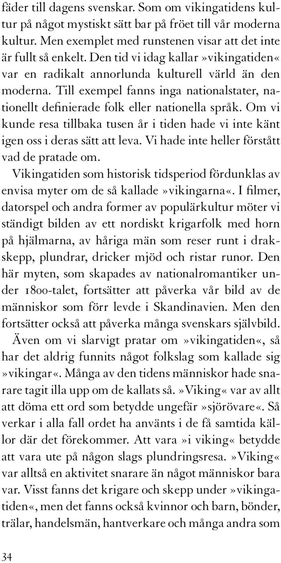 Om vi kunde resa tillbaka tusen år i tiden hade vi inte känt igen oss i deras sätt att leva. Vi hade inte heller förstått vad de pratade om.